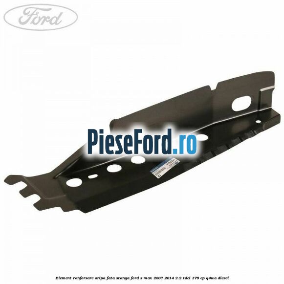 Element ranforsare aripa fata stanga Ford S-Max 2007-2014 2.2 TDCi 175 cp Q4WA diesel