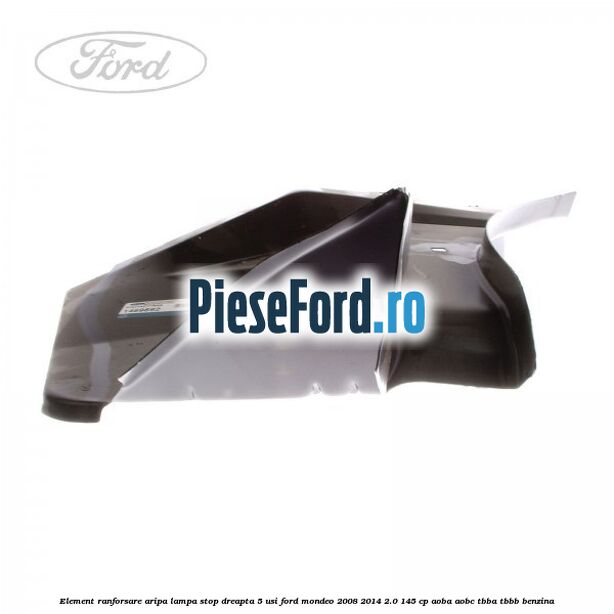 Element ranforsare aripa lampa stop dreapta 5 usi Ford Mondeo 2008-2014 2.0 145 cp Element ranforsare aripa lampa stop dreapta 5 usi Ford Mondeo 2008-2014 2.0 145 cp AOBA, AOBC, TBBA, TBBB benzina