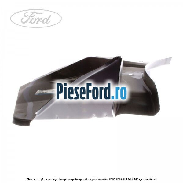 Element ranforsare aripa lampa stop dreapta 5 usi Ford Mondeo 2008-2014 2.0 TDCi 130 cp Element ranforsare aripa lampa stop dreapta 5 usi Ford Mondeo 2008-2014 2.0 TDCi 130 cp AZBA diesel