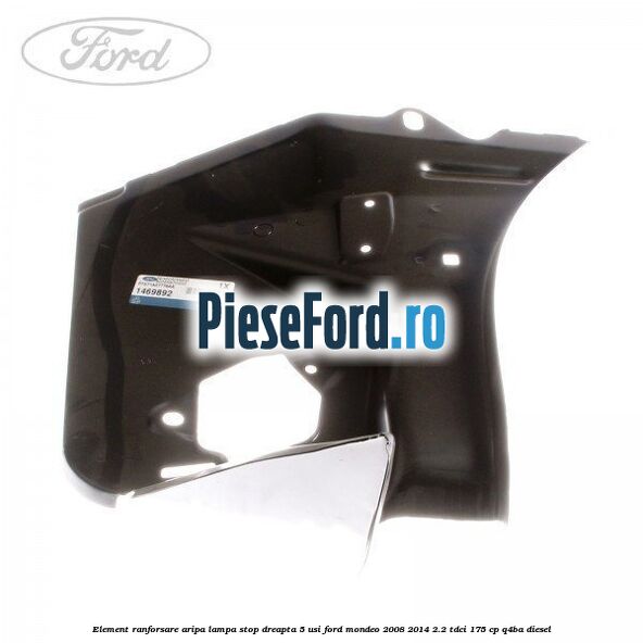 Element ranforsare aripa lampa stop dreapta 5 usi Ford Mondeo 2008-2014 2.2 TDCi 175 cp Q4BA diesel
