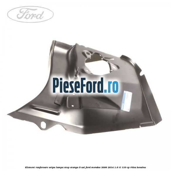 Element ranforsare aripa lampa stop stanga 5 usi Ford Mondeo 2008-2014 1.6 Ti 110 cp Element ranforsare aripa lampa stop stanga 5 usi Ford Mondeo 2008-2014 1.6 Ti 110 cp RHBA benzina