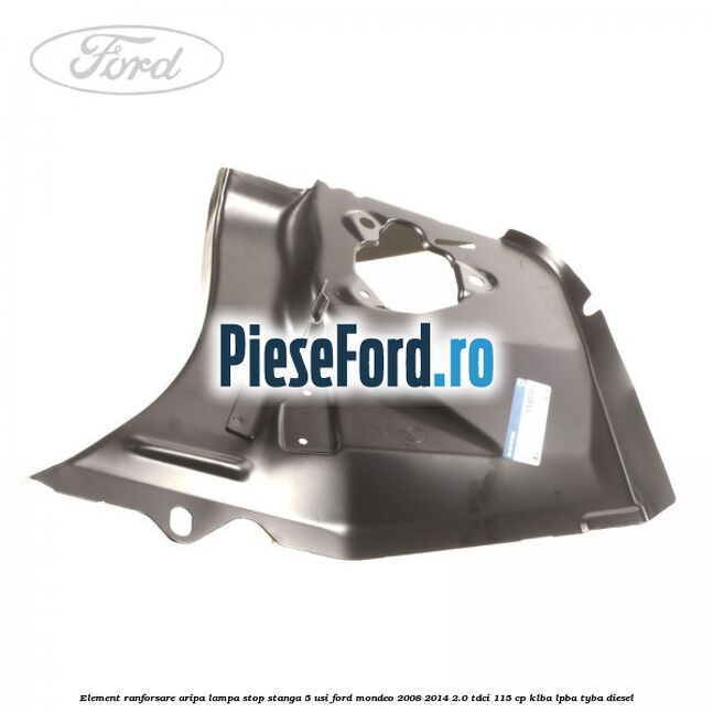 Element ranforsare aripa lampa stop stanga 5 usi Ford Mondeo 2008-2014 2.0 TDCi 115 cp KLBA, LPBA, TYBA diesel