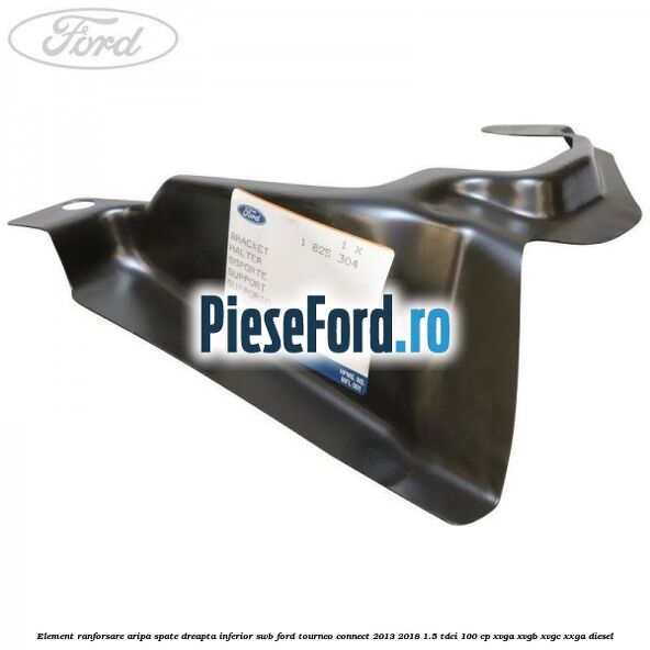 Element ranforsare aripa spate dreapta inferior SWB Ford Tourneo Connect 2013-2018 1.5 TDCi 100 cp XVGA, XVGB, XVGC, XXGA diesel