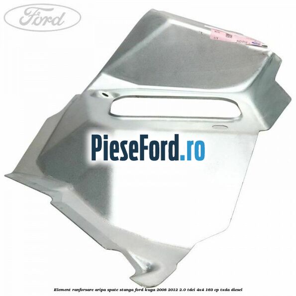 Element ranforsare aripa spate stanga Ford Kuga 2008-2012 2.0 TDCI 4x4 163 cp TXDA diesel