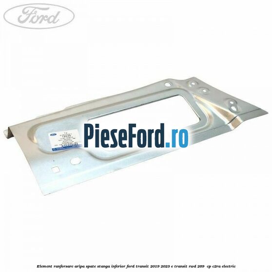 Element ranforsare aripa spate stanga inferior Ford Transit 2019-2023 E-TRANSIT RWD 269  cp C2RA electric