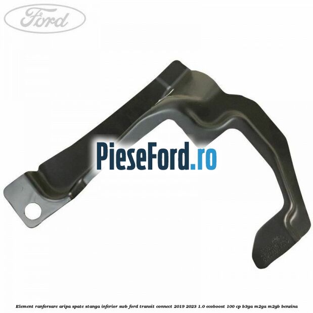 Element ranforsare aripa spate stanga inferior SWB Ford Transit Connect 2019-2023 1.0 EcoBoost 100 cp B3GA, M2GA, M2GB benzina