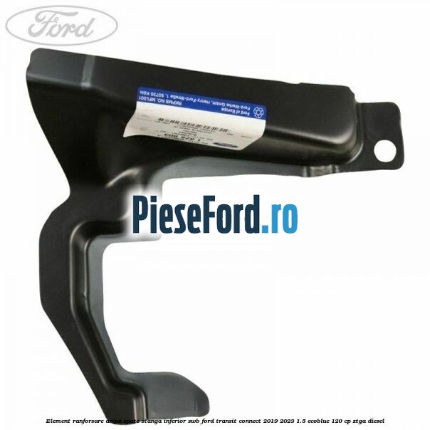 Element ranforsare aripa spate stanga inferior SWB Ford Transit Connect 2019-2023 1.5 EcoBlue 120 cp ZTGA diesel