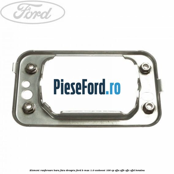 Element ranforsare bara fata dreapta Ford B-Max 1.0 EcoBoost 100 cp SFJA, SFJB, SFJC, SFJD benzina