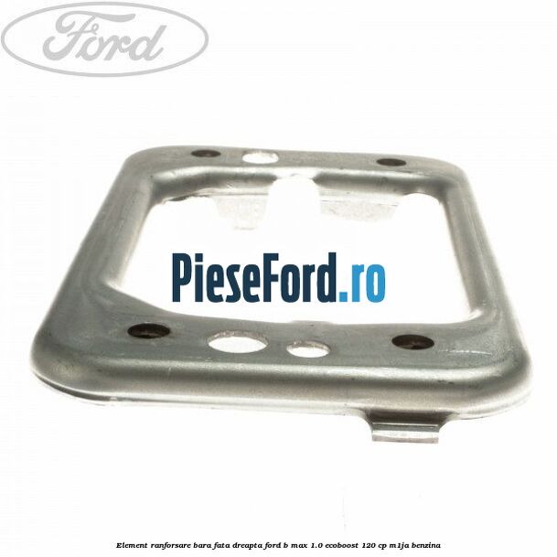 Element ranforsare bara fata dreapta Ford B-Max 1.0 EcoBoost 120 cp M1JA benzina