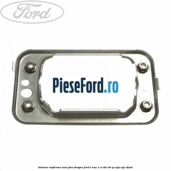 Element ranforsare bara fata dreapta Ford B-Max 1.5 TDCi 95 cp XVJA, XVJC diesel