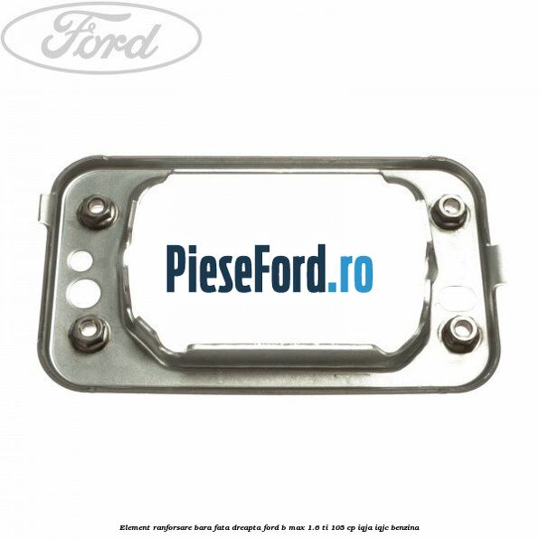 Element ranforsare bara fata dreapta Ford B-Max 1.6 Ti 105 cp IQJA, IQJC benzina