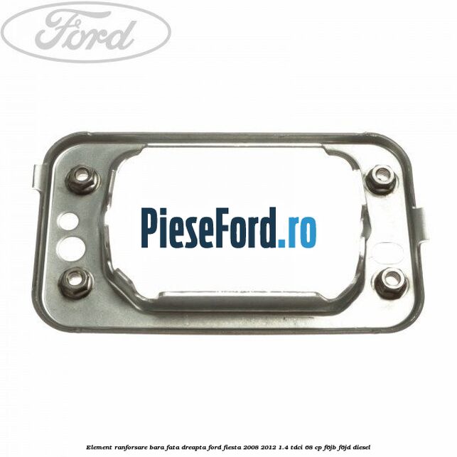 Element ranforsare bara fata dreapta Ford Fiesta 2008-2012 1.4 TDCi 68 cp F6JB, F6JD diesel