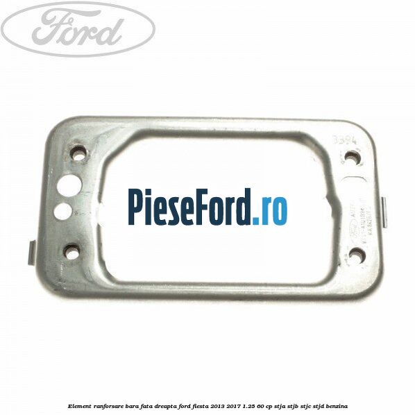 Element ranforsare bara fata dreapta Ford Fiesta 2013-2017 1.25 60 cp Element ranforsare bara fata dreapta Ford Fiesta 2013-2017 1.25 60 cp STJA, STJB, STJC, STJD benzina