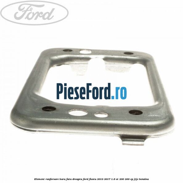Element ranforsare bara fata dreapta Ford Fiesta 2013-2017 1.6 ST 200 200 cp JTJC benzina