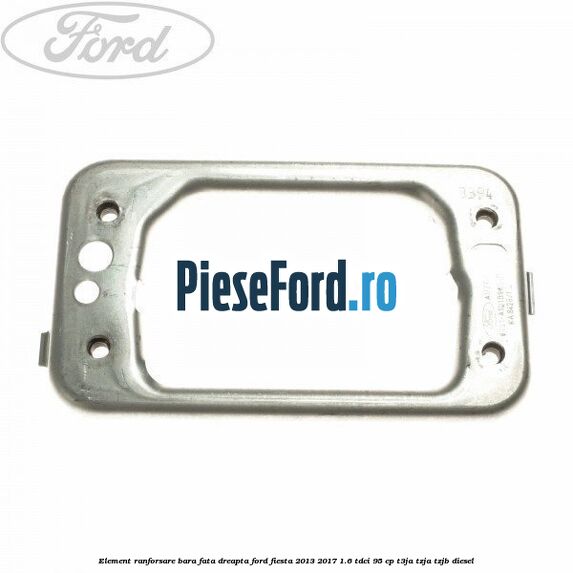 Element ranforsare bara fata dreapta Ford Fiesta 2013-2017 1.6 TDCi 95 cp T3JA, TZJA, TZJB diesel