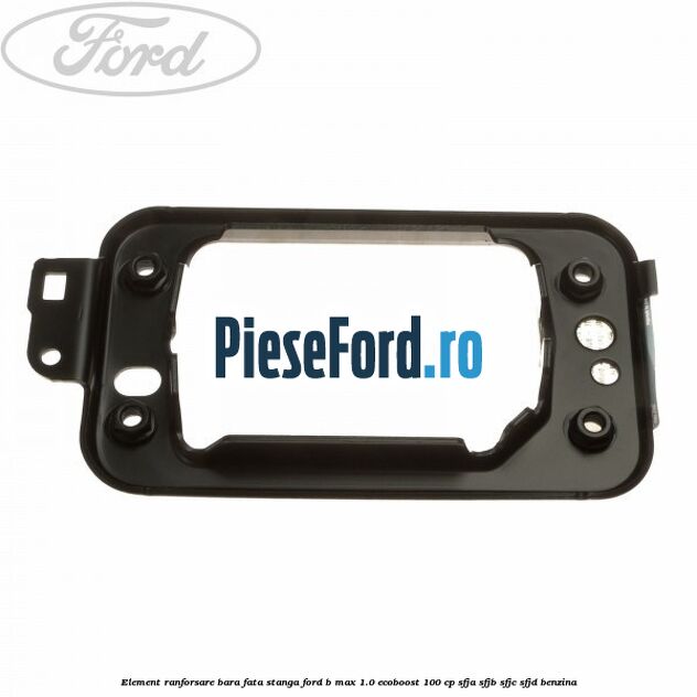 Element ranforsare bara fata stanga Ford B-Max 1.0 EcoBoost 100 cp SFJA, SFJB, SFJC, SFJD benzina