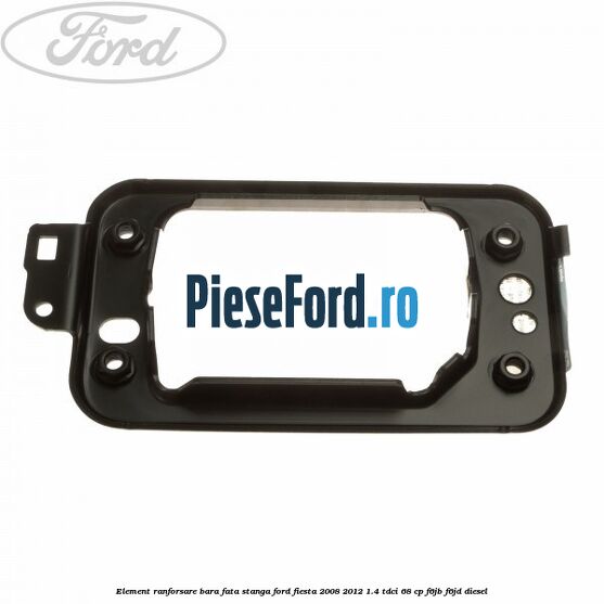 Element ranforsare bara fata stanga Ford Fiesta 2008-2012 1.4 TDCi 68 cp F6JB, F6JD diesel