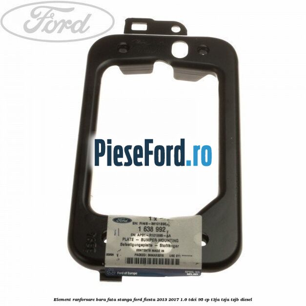 Element ranforsare bara fata stanga Ford Fiesta 2013-2017 1.6 TDCi 95 cp T3JA, TZJA, TZJB diesel