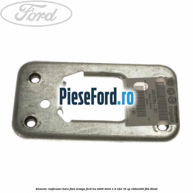 Element ranforsare bara fata stanga Ford Ka 2009-2016 1.3 TDCi 75 cp 169A1000, FD4 diesel