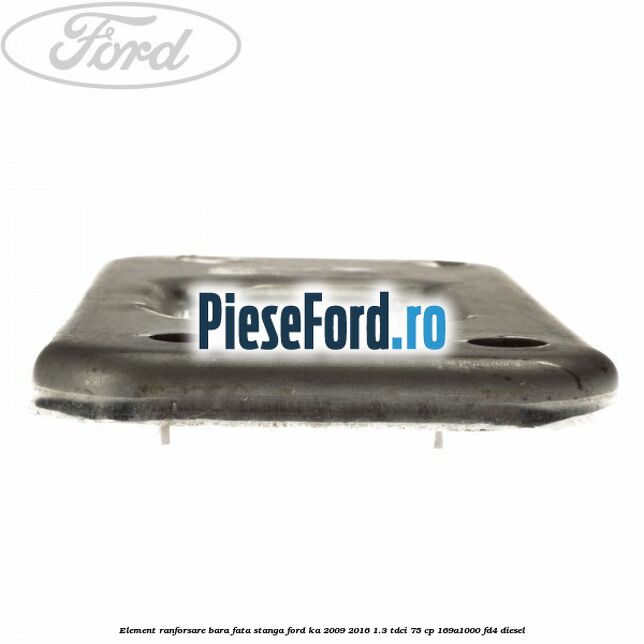 Element ranforsare bara fata stanga Ford Ka 2009-2016 1.3 TDCi 75 cp 169A1000, FD4 diesel