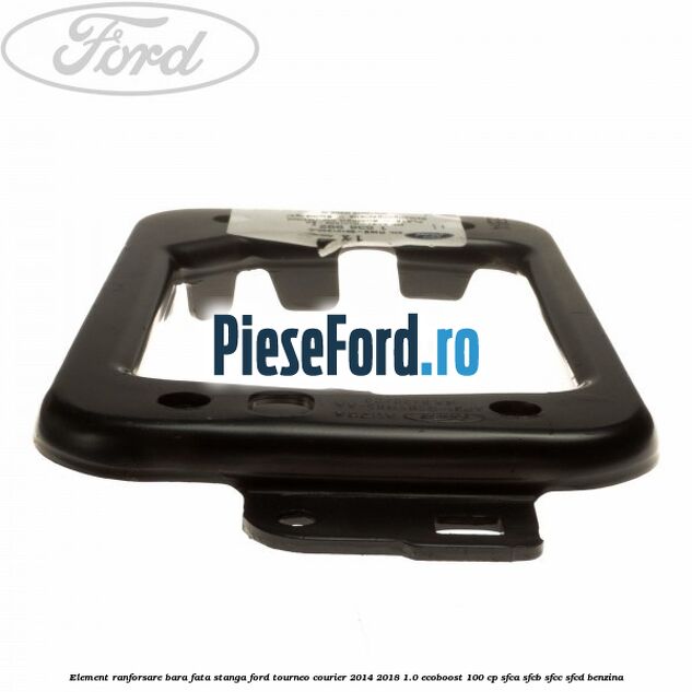 Element ranforsare bara fata stanga Ford Tourneo Courier 2014-2018 1.0 EcoBoost 100 cp SFCA, SFCB, SFCC, SFCD benzina