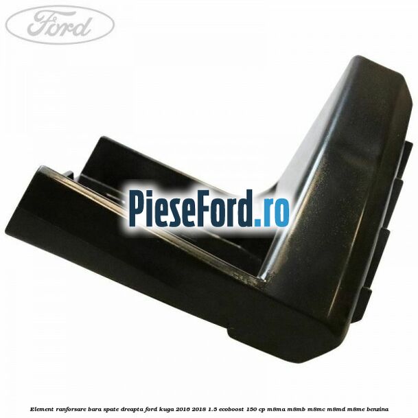 Element ranforsare bara spate dreapta Ford Kuga 2016-2018 1.5 EcoBoost 150 cp M8MA, M8MB, M8MC, M8MD, M8ME benzina