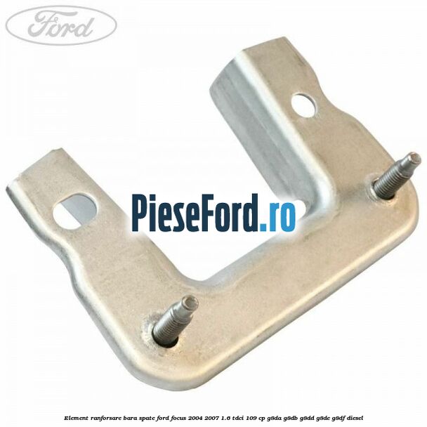 Element ranforsare bara spate Ford Focus 2004-2007 1.6 TDCi 109 cp G8DA, G8DB, G8DD, G8DE, G8DF diesel