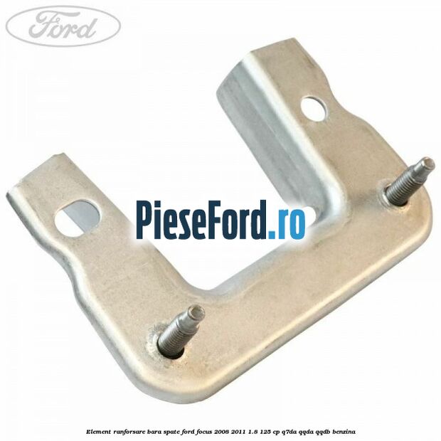 Element ranforsare bara spate Ford Focus 2008-2011 1.8 125 cp Q7DA, QQDA, QQDB benzina