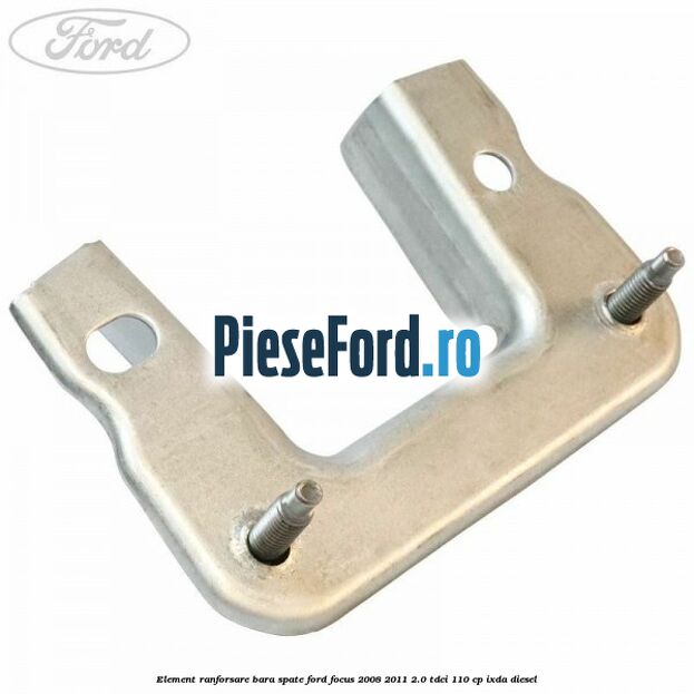 Element ranforsare bara spate Ford Focus 2008-2011 2.0 TDCi 110 cp IXDA diesel