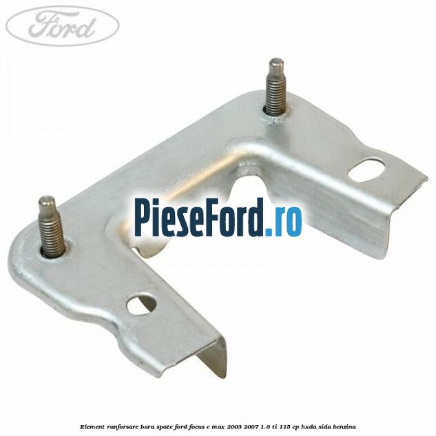 Element ranforsare bara spate Ford Focus C-Max 2003-2007 1.6 Ti 115 cp Element ranforsare bara spate Ford Focus C-Max 2003-2007 1.6 Ti 115 cp HXDA, SIDA benzina
