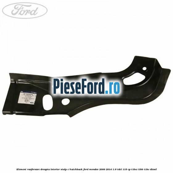 Element ranforsare dreapta interior stalp C hatchback Ford Mondeo 2008-2014 1.6 TDCi 115 cp T1BA, T1BB, T1BC diesel