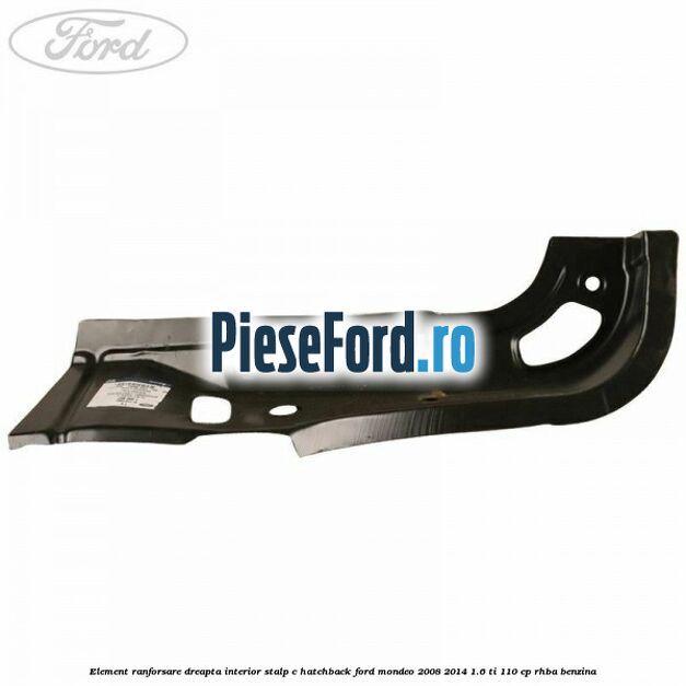 Element ranforsare dreapta interior stalp C hatchback Ford Mondeo 2008-2014 1.6 Ti 110 cp RHBA benzina