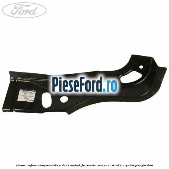 Element ranforsare dreapta interior stalp C hatchback Ford Mondeo 2008-2014 2.0 TDCi 115 cp KLBA, LPBA, TYBA diesel