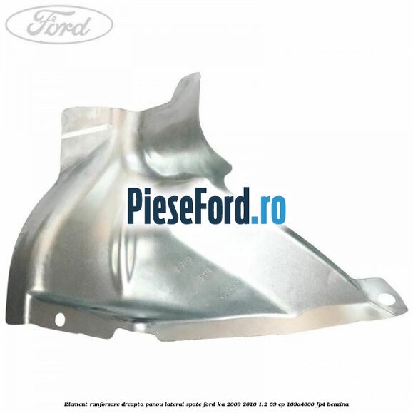 Element ranforsare dreapta panou lateral spate Ford Ka 2009-2016 1.2 69 cp 169A4000, FP4 benzina
