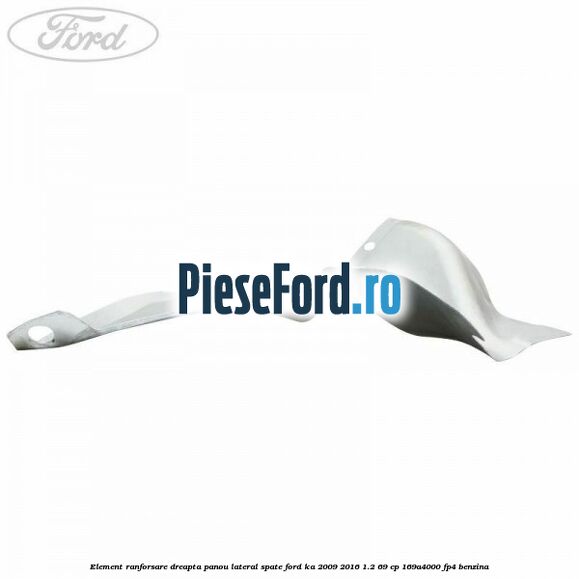 Element ranforsare dreapta panou lateral spate Ford Ka 2009-2016 1.2 69 cp 169A4000, FP4 benzina