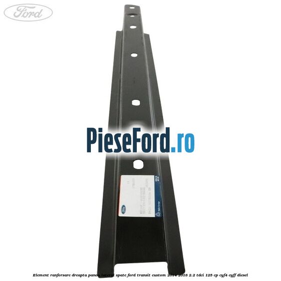 Element ranforsare dreapta panou lateral spate Ford Transit Custom 2014-2018 2.2 TDCi 125 cp CYF4, CYFF diesel
