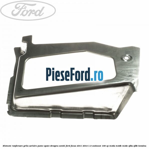 Element ranforsare grila aerisire punte spate dreapta combi Ford Focus 2011-2014 1.0 EcoBoost 100 cp M2DA, M2DB, M2DC, SFDA, SFDB benzina