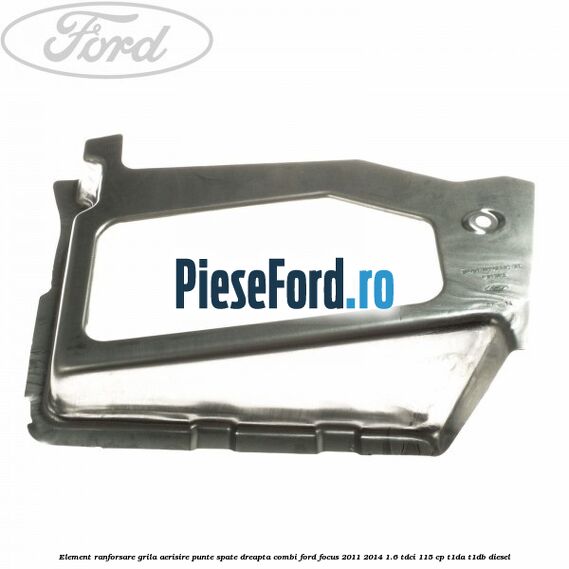 Element ranforsare grila aerisire punte spate dreapta combi Ford Focus 2011-2014 1.6 TDCi 115 cp T1DA, T1DB diesel