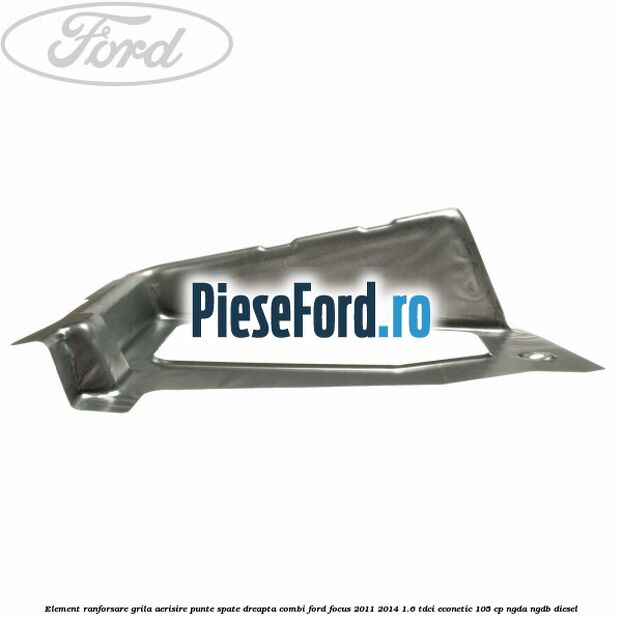 Element ranforsare grila aerisire punte spate dreapta combi Ford Focus 2011-2014 1.6 TDCi ECOnetic 105 cp NGDA, NGDB diesel
