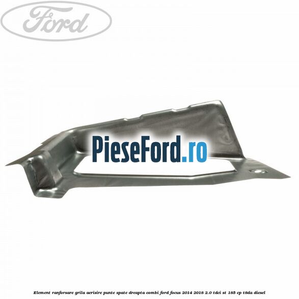 Element ranforsare grila aerisire punte spate dreapta combi Ford Focus 2014-2018 2.0 TDCi ST 185 cp T8DA diesel