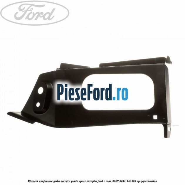 Element ranforsare grila aerisire punte spate dreapta Ford C-Max 2007-2011 1.8 122 cp QQDC benzina