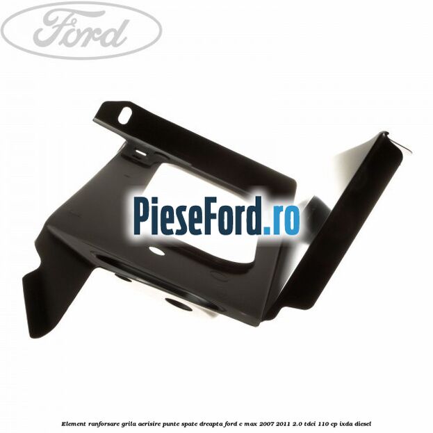 Element ranforsare grila aerisire punte spate dreapta Ford C-Max 2007-2011 2.0 TDCi 110 cp IXDA diesel