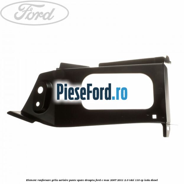 Element ranforsare grila aerisire punte spate dreapta Ford C-Max 2007-2011 2.0 TDCi 110 cp IXDA diesel