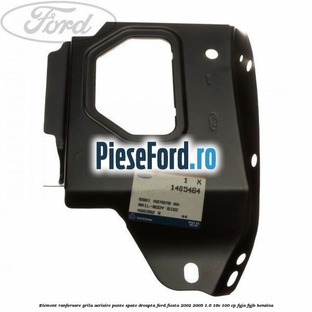 Element ranforsare grila aerisire punte spate dreapta Ford Fiesta 2002-2005 1.6 16V 100 cp FYJA, FYJB benzina
