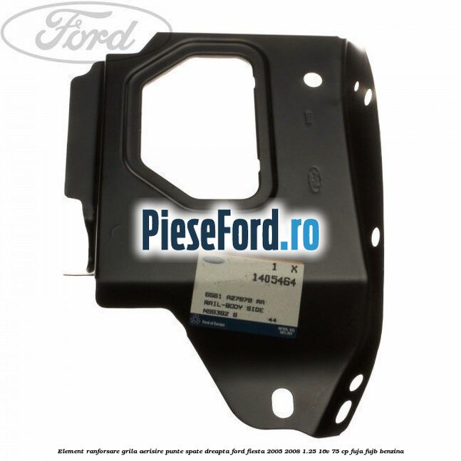 Element ranforsare grila aerisire punte spate dreapta Ford Fiesta 2005-2008 1.25 16V 75 cp FUJA, FUJB benzina