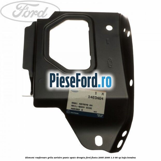 Element ranforsare grila aerisire punte spate dreapta Ford Fiesta 2005-2008 1.3 60 cp BAJA benzina