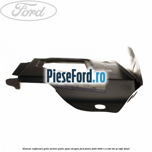 Element ranforsare grila aerisire punte spate dreapta Ford Fiesta 2005-2008 1.4 TDCi 68 cp N4JB diesel