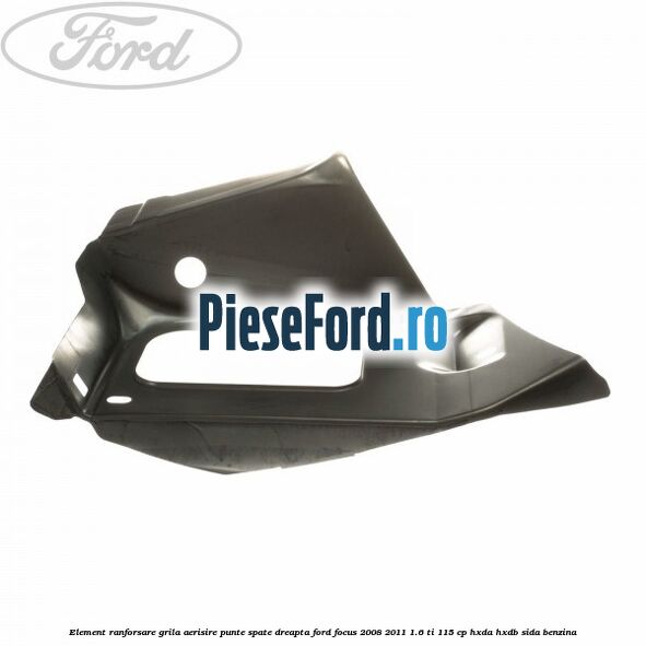 Element ranforsare grila aerisire punte spate dreapta Ford Focus 2008-2011 1.6 Ti 115 cp HXDA, HXDB, SIDA benzina