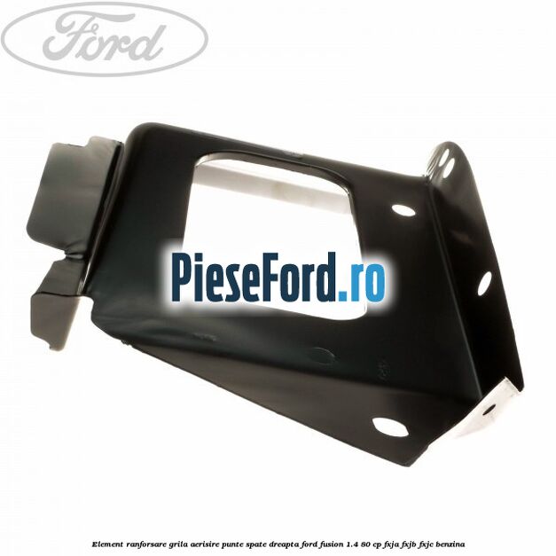 Element ranforsare grila aerisire punte spate dreapta Ford Fusion 1.4 80 cp FXJA, FXJB, FXJC benzina