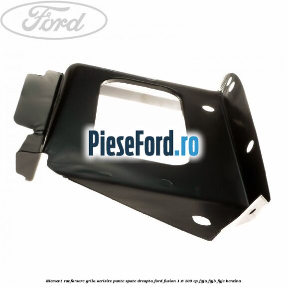Element ranforsare grila aerisire punte spate dreapta Ford Fusion 1.6 100 cp FYJA, FYJB, FYJC benzina